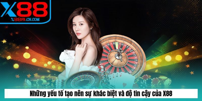 Những yếu tố tạo nên sự khác biệt và độ tin cậy của X88 Những yếu tố tạo nên sự khác biệt và độ tin cậy của X88