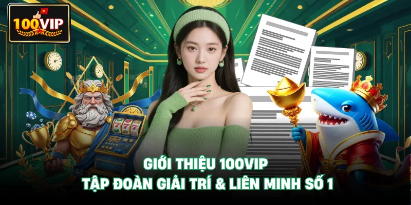 Giới Thiệu 100VIP – Tập Đoàn Giải Trí & Liên Minh Số 1