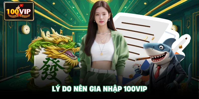 Lý do nên gia nhập 100Vip