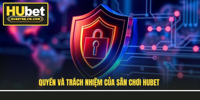 Quyền và trách nhiệm của sân chơi Hubet