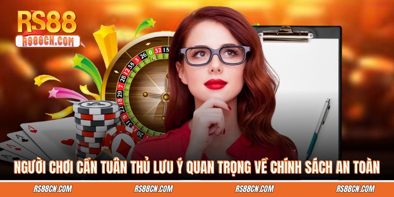 Người chơi cần tuân thủ lưu ý quan trọng về chính sách an toàn