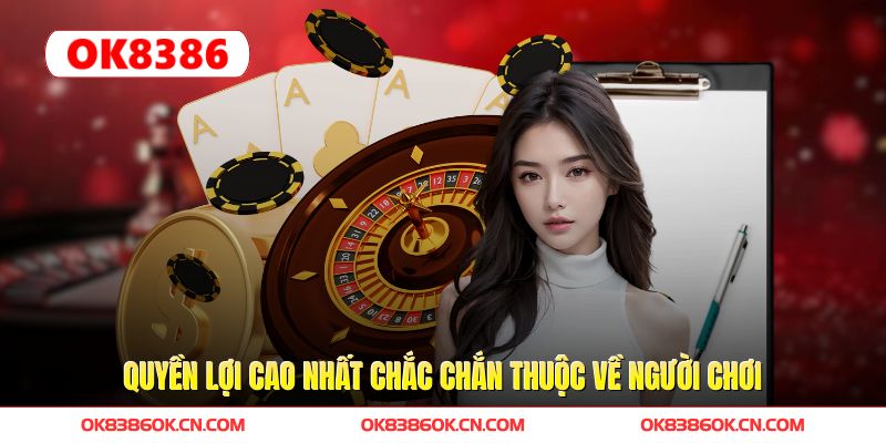 Quyền lợi cao nhất chắc chắn thuộc về người chơi